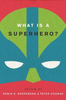 What is a Superhero? - Robin S. Rosenberg, Peter Coogan, A. David Lewis