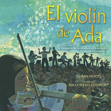 El violín de Ada (Ada's Violin): La historia de la Orquesta de Instrumentos Reciclados del Paraguay (Spanish Edition) - Susan Hood, Sally Wern Comport, Shelley McConnell