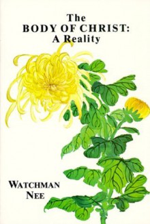 Body of Christ a Reality: - Watchman Nee, Stephen Kaung