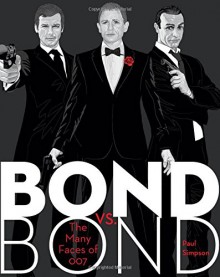 Bond vs. Bond: A History of the Guns, the Girls, the Gadgets, and the Guys in the History of James Bond - Paul Simpson