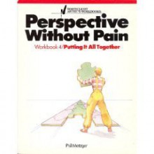Perspective Without Pain, Workbook 4: Putting It All Together - Philip W. Metzger