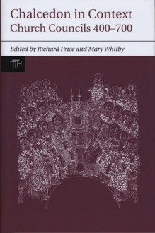 Chalcedon in Context: Church Councils 400-700 - Richard Price, Mary Whitby