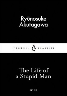 The Life of a Stupid Man (Little Black Classics 56) - Ryūnosuke Akutagawa