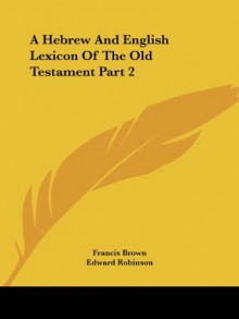 A Hebrew And English Lexicon Of The Old Testament Part 2 (Hebrew Edition) - Francis Brown, Edward Robinson