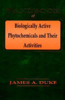 Handbook of Biological Active Phytochemicals & Their Activity - James A. Duke