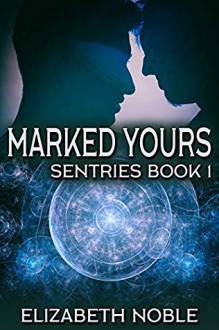 Marked Yours (Sentries #1) - Elizabeth Noble