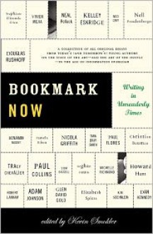 Bookmark Now: Writing in Unreaderly Times: A Collection of All Original Essays from Today's (and Tomorrow's) Young Authors on the State of the Art --and the Art of the Hustle--in the Age of Information Overload - Kevin Smokler