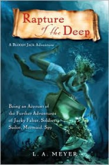 Rapture of the Deep: Being an Account of the Further Adventures of Jacky Faber, Soldier, Sailor, Mermaid, Spy (Bloody Jack Adventure Series #7) - 