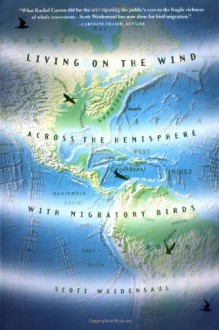 Living on the Wind: Across the Hemisphere with Migratory Birds - Scott Weidensaul