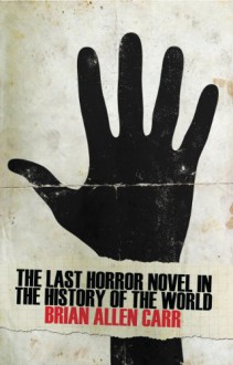 The Last Horror Novel in the History of the World - Brian Allen Carr