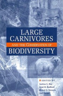 Large Carnivores and the Conservation of Biodiversity - Justina C. Ray, Kent H. Redford, Robert S. Steneck, Joel Berger, Kent Redford, Robert Steneck