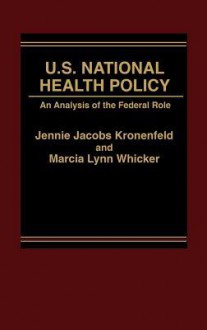 U.S. National Health Policy: An Analysis of the Federal Role - Jennie J. Kronenfeld, Marcia Lynn Whicker