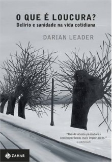 O Que é Loucura?: Delírio e Sanidade na Vida Cotidiana - Darian Leader, Vera Ribeiro