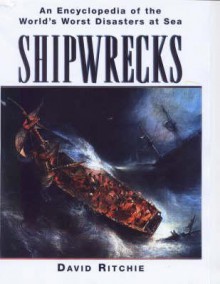 Shipwrecks: An Encyclopedia of the World's Worst Disasters at Sea - David Ritchie