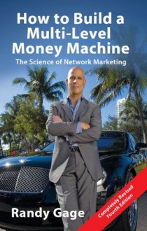 How to Build a Multi-Level Money Machine: The Science of Network Marketing - Fourth Edition - Randy Gage, Prime Concepts Group Inc.