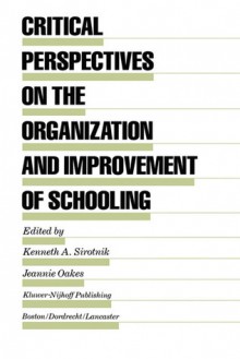 Critical Perspectives on the Organization and Improvement of Schooling (Evaluation in Education and Human Services) - Kenneth A. Sirotnik, Jeannie Oakes