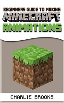 Beginners Guide to Making Minecraft Animations - Charlie Brooks