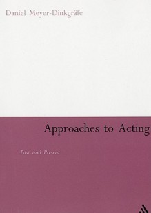 Approaches to Acting: Past and Present - Daniel Meyer-Dinkgräfe