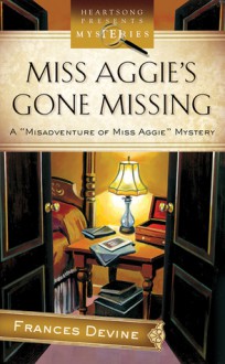 Miss Aggie's Gone Missing (Misadventure of Miss Aggie Mystery Series #1) (Heartsong Presents Mysteries #18) - Frances Devine