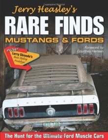 Jerry Heasley's Rare Finds: Mustangs & Fords: The Hunt for the Ultimate Ford Muscle Cars - Jerry Heasley