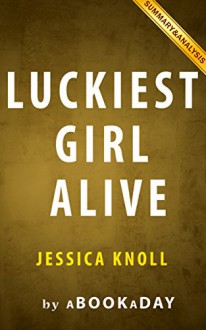 Luckiest Girl Alive: A Novel by Jessica Knoll | Summary & Analysis - aBookaDay, Luckiest Girl Alive