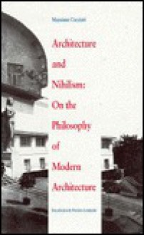 Architecture And Nihilism: On The Philosophy Of Modern Architecture - Massimo Cacciari