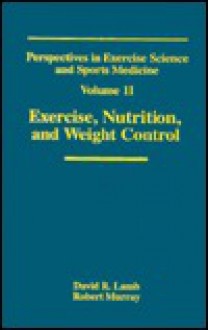 Exercise, Nutrition, and Weight Control (Perspectives in Exercise Science and Sports Medicine) - Robert Murray