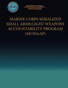 Marine Corps Serialized Small Arms/Light Weapons Accountability Program (McSsaap) - Department Of The Navy