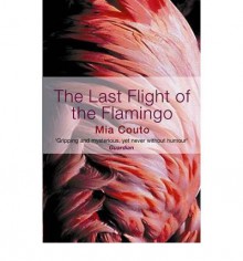 The Last Flight of the Flamingo [ THE LAST FLIGHT OF THE FLAMINGO BY Couto, Mia ( Author ) May-01-2005 - Mia Couto