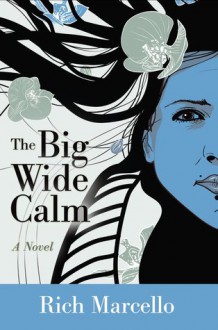 The Big Wide Calm: A Novel - Rich Marcello