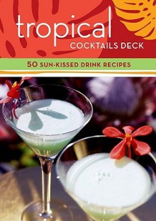 Tropical Cocktails Deck: 50 Sun-Kissed Drink Recipes - Mittie Hellmich