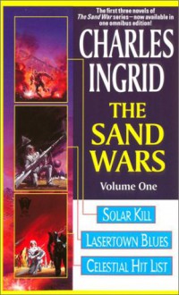 The Sand Wars, Volume One: Solar Kill, Lasertown Blues and Celestial Hit List - Charles Ingrid