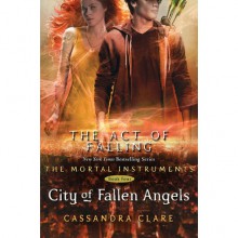 City of Fallen Angels: The Act of Falling (The Mortal Instruments: Extras, #4.2) - Cassandra Clare