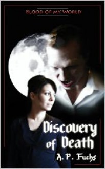 Discovery of Death (Blood of my World Novella One): A Paranormal Romance - A.P. Fuchs