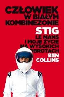 Człowiek w białym kombinezonie: Stig, Le Mans i moje życie na wysokich obrotach - Ben Collins, Michał Strąkow