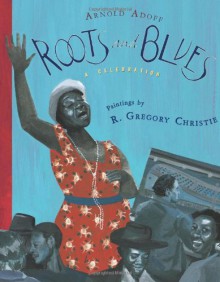 Roots and Blues: A Celebration - Arnold Adoff, R. Gregory Christie