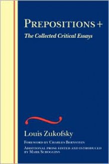 Prepositions +: The Collected Critical Essays (The Wesleyan Centennial Edition of the Complete Critical Writings of Louis Zukofsky) - Louis Zukofsky, Charles Bernstein