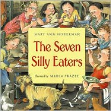 The Seven Silly Eaters - Mary Ann Hoberman, Marla Frazee