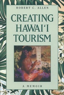 Creating Hawaii Tourism - Robert C. Allen