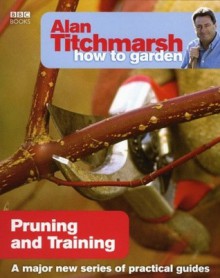 Alan Titchmarsh How to Garden: Pruning and Training - Alan Titchmarsh