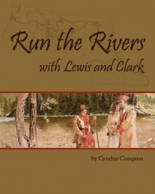 Run the Rivers with Lewis and Clark - Cynthia Compton, Jeff Noble, Melissa Compton