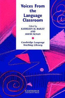 Voices from the Language Classroom: Qualitative Research in Second Language Education - Kathleen M. Bailey