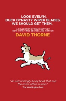 Look Evelyn, Duck Dynasty Wiper Blades, We Should Get Them.: A Collection of New Essays - David R Thorne