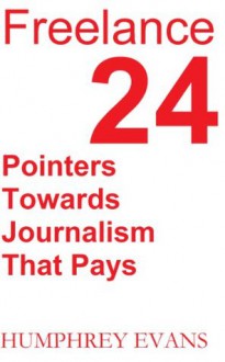 Freelance: 24 Pointers Towards Journalism That Pays - Humphrey Evans