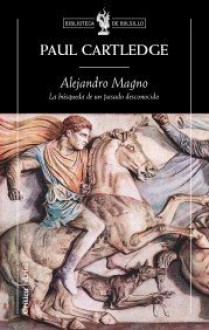 Alejandro Magno: La búsqueda de un pasado desconocido - Paul Anthony Cartledge