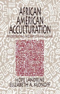 African American Acculturation: Deconstructing Race And Reviving Culture - Hope Landrine, Elizabeth Adele Klonoff