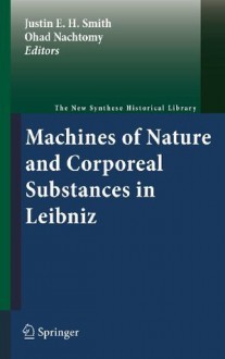 Machines of Nature and Corporeal Substances in Leibniz (The New Synthese Historical Library) - Justin E.H. Smith, Ohad Nachtomy