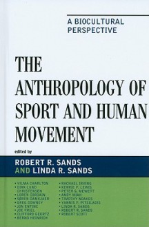 The Anthropology of Sport and Human Movement: A Biocultural Perspective - Robert R. Sands