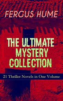 FERGUS HUME - The Ultimate Mystery Collection: 21 Thriller Novels in One Volume: The Mystery of a Hansom Cab, Red Money, The Bishop's Secret, The Pagan's ... The Crowned Skull, Hagar of the Pawn-Shop... - Fergus Hume