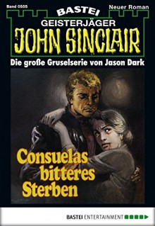 John Sinclair - Folge 0555: Consuelas bitteres Sterben (2. Teil) (German Edition) - Jason Dark